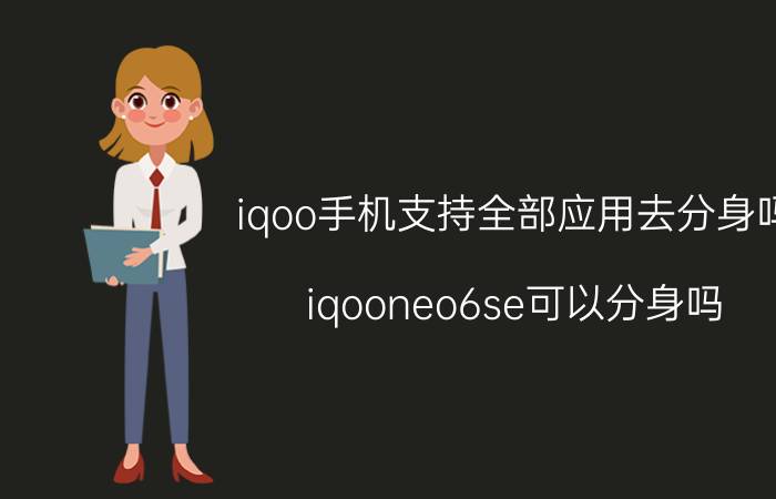 iqoo手机支持全部应用去分身吗 iqooneo6se可以分身吗？